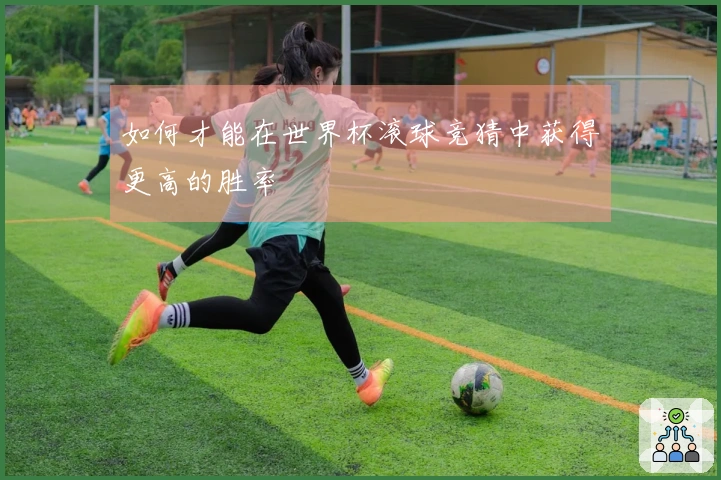 如何才能在世界杯滚球竞猜中获得更高的胜率