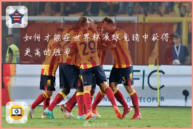 如何才能在世界杯滚球竞猜中获得更高的胜率