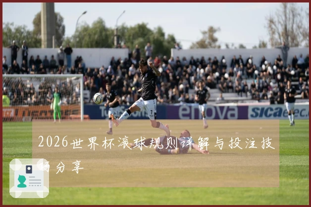 2026世界杯滚球规则详解与投注技巧分享