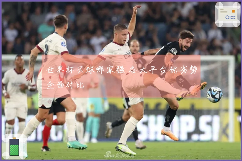 世界杯买球哪家强 各大平台优劣势全面对比