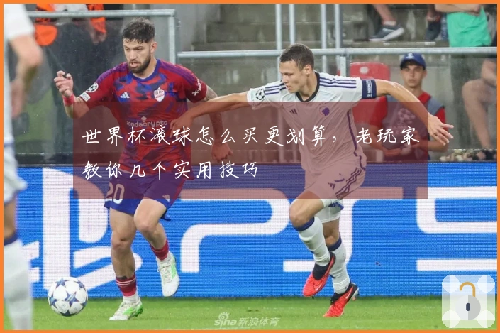 世界杯滚球怎么买更划算，老玩家教你几个实用技巧